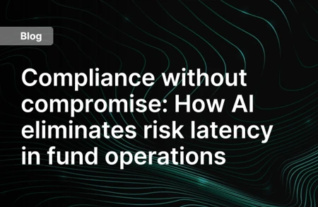 Teaser Compliance Without Compromise How AI Eliminates Risk Latency In Fund Operations Blogs (1)