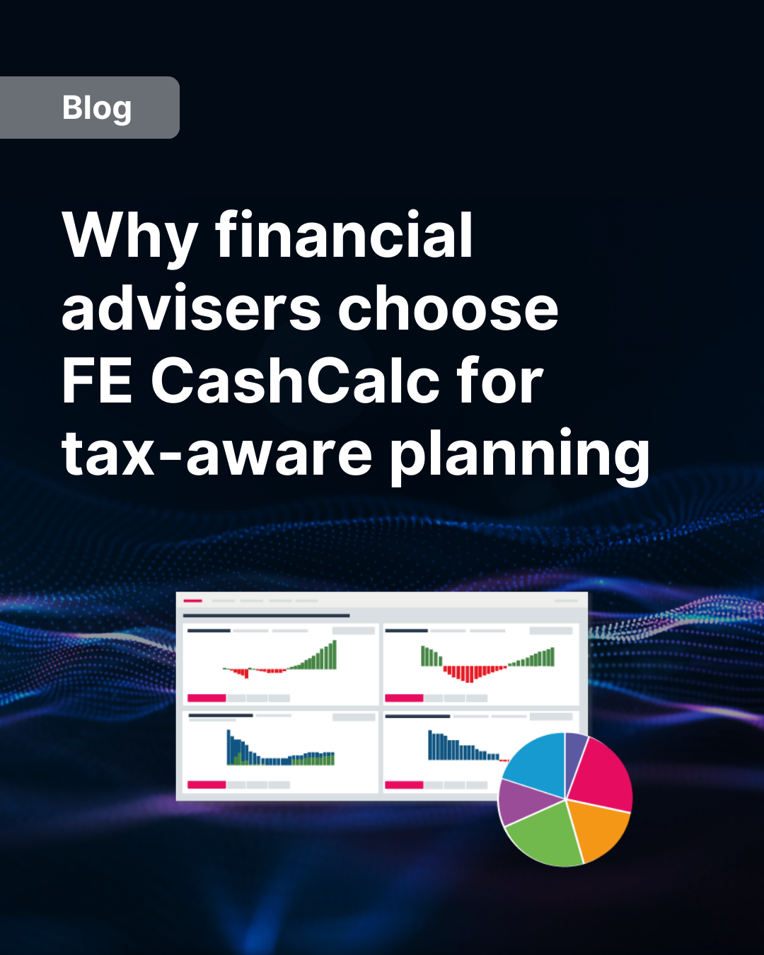 Why Financial Advisers Choose FE CashCalc for Tax-Aware Planning